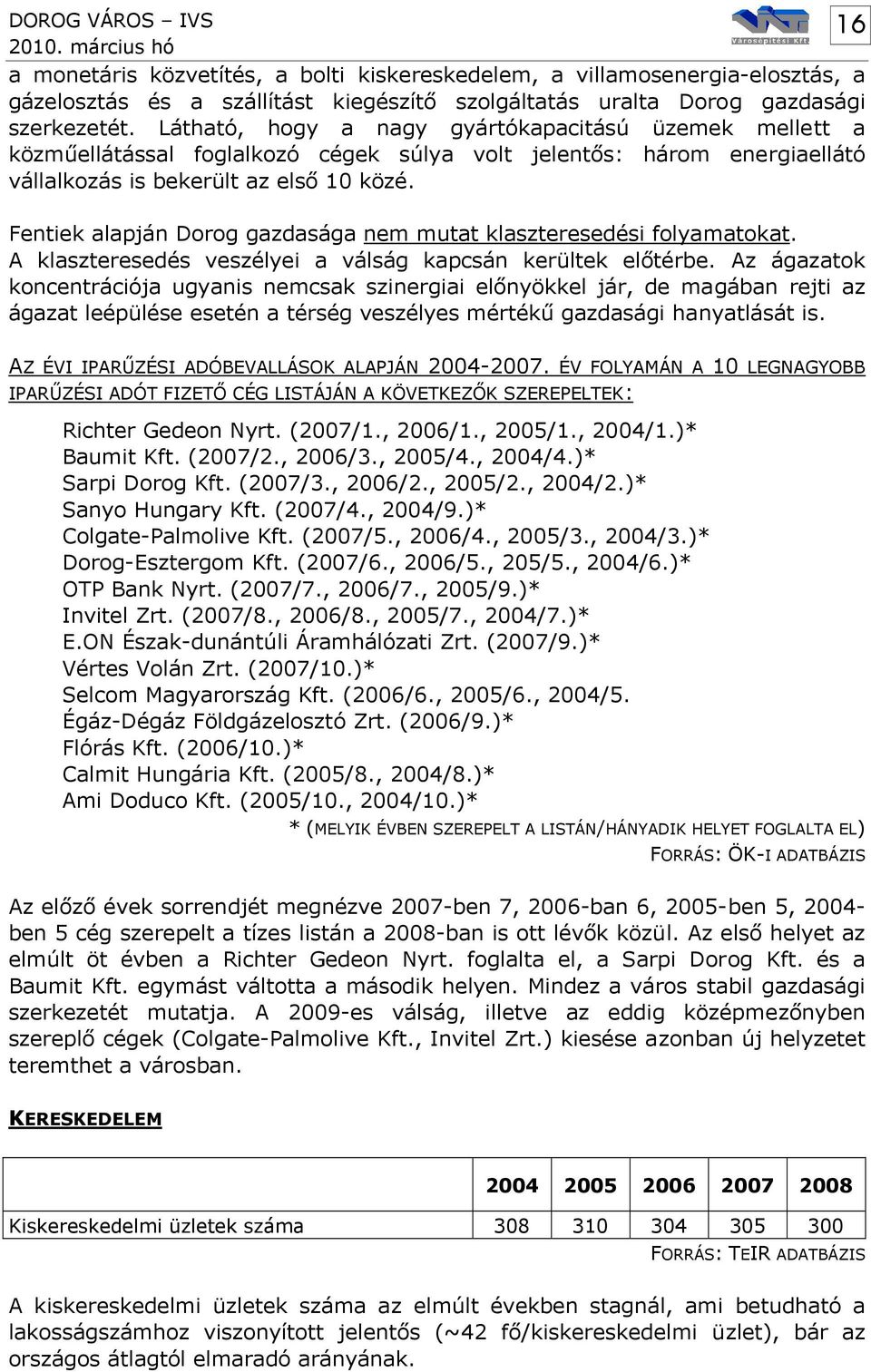 Fentiek alapján Dorog gazdasága nem mutat klaszteresedési folyamatokat. A klaszteresedés veszélyei a válság kapcsán kerültek előtérbe.