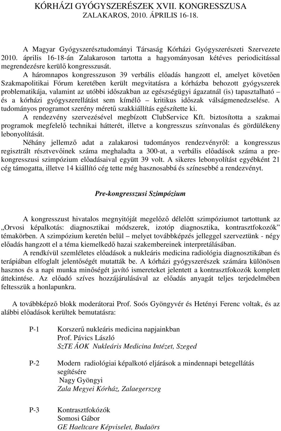 A háromnapos kongresszuson 39 verbális elıadás hangzott el, amelyet követıen Szakmapolitikai Fórum keretében került megvitatásra a kórházba behozott gyógyszerek problematikája, valamint az utóbbi