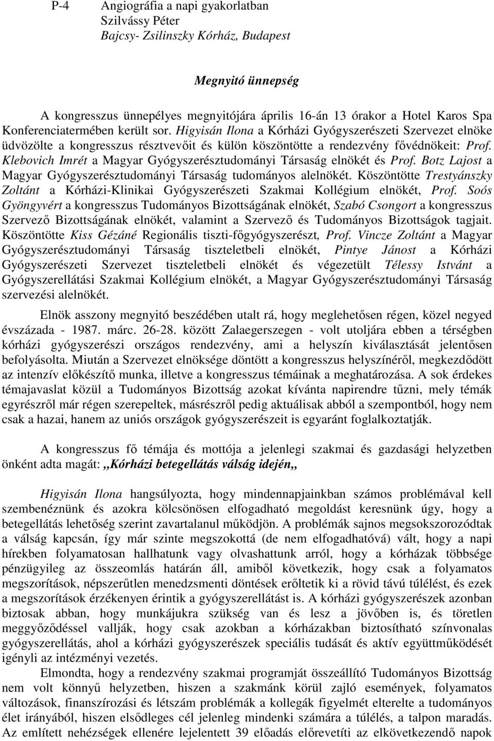 Klebovich Imrét a Magyar Gyógyszerésztudományi Társaság elnökét és Prof. Botz Lajost a Magyar Gyógyszerésztudományi Társaság tudományos alelnökét.