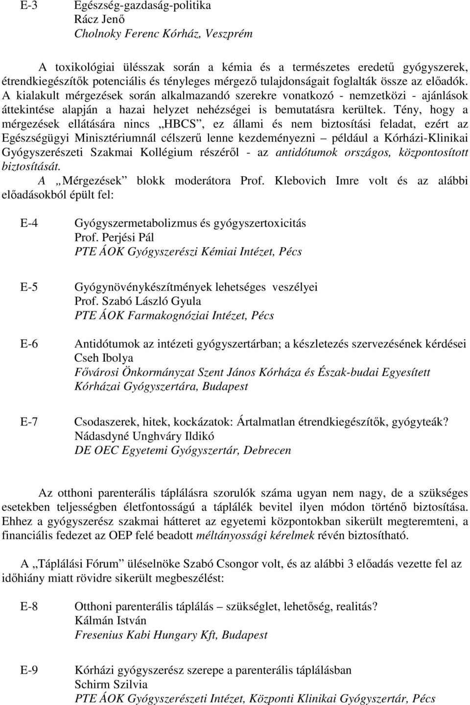 A kialakult mérgezések során alkalmazandó szerekre vonatkozó - nemzetközi - ajánlások áttekintése alapján a hazai helyzet nehézségei is bemutatásra kerültek.