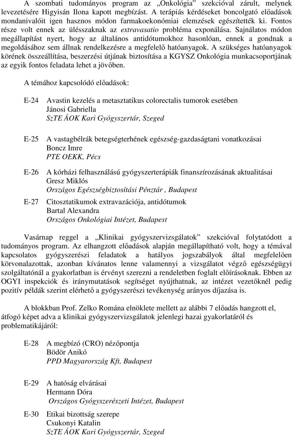 Sajnálatos módon megállapítást nyert, hogy az általános antidótumokhoz hasonlóan, ennek a gondnak a megoldásához sem állnak rendelkezésre a megfelelı hatóanyagok.