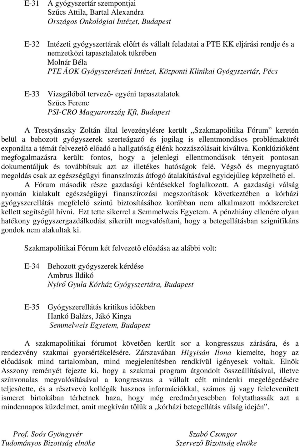 A Trestyánszky Zoltán által levezénylésre került Szakmapolitika Fórum keretén belül a behozott gyógyszerek szerteágazó és jogilag is ellentmondásos problémakörét exponálta a témát felvezetı elıadó a