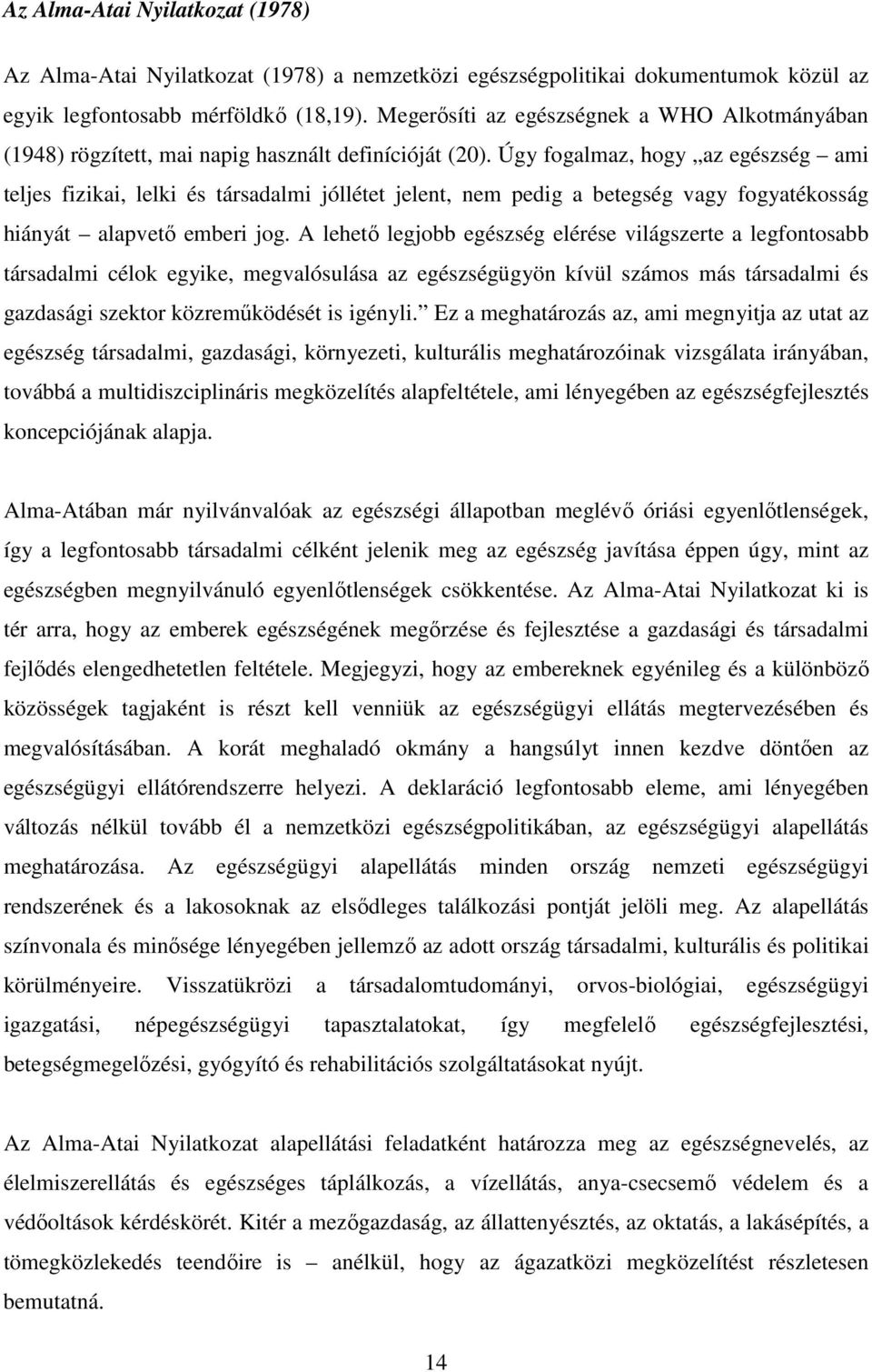 Úgy fogalmaz, hogy az egészség ami teljes fizikai, lelki és társadalmi jóllétet jelent, nem pedig a betegség vagy fogyatékosság hiányát alapvető emberi jog.