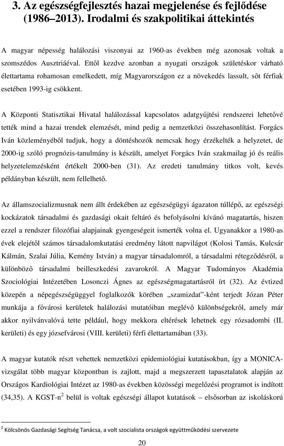 Ettől kezdve azonban a nyugati országok születéskor várható élettartama rohamosan emelkedett, míg Magyarországon ez a növekedés lassult, sőt férfiak esetében 1993-ig csökkent.