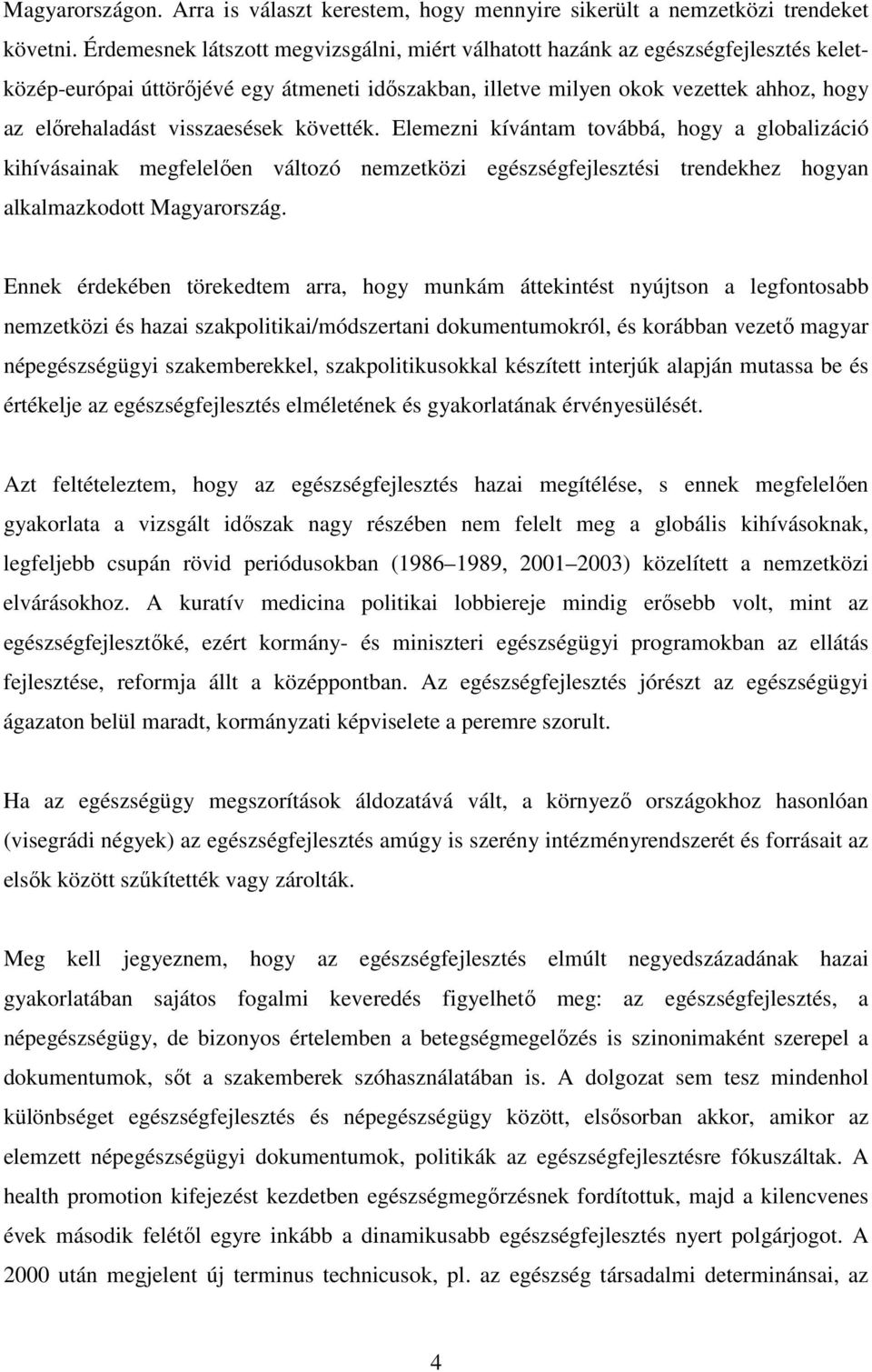 visszaesések követték. Elemezni kívántam továbbá, hogy a globalizáció kihívásainak megfelelően változó nemzetközi egészségfejlesztési trendekhez hogyan alkalmazkodott Magyarország.