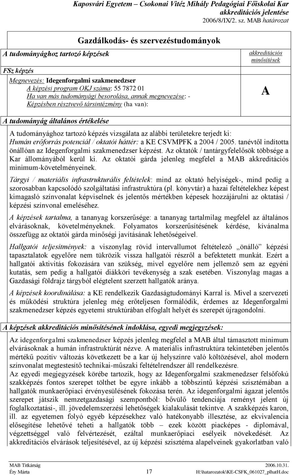 ki: Humán erőforrás potenciál / oktatói háttér: a KE CSVMPFK a 2004 / 2005. tanévtől indította önállóan az Idegenforgalmi szakmenedzser képzést.