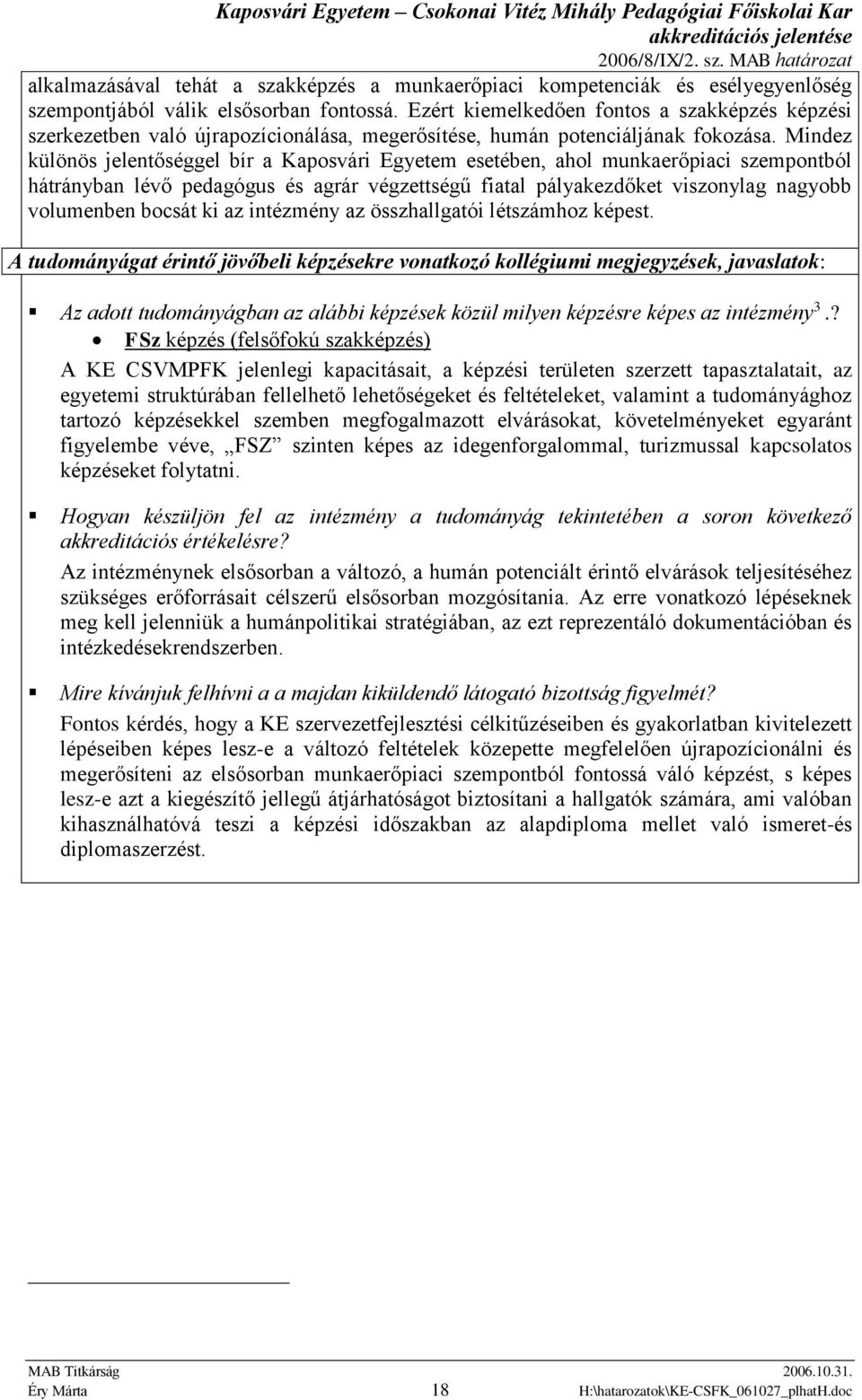 Mindez különös jelentőséggel bír a Kaposvári Egyetem esetében, ahol munkaerőpiaci szempontból hátrányban lévő pedagógus és agrár végzettségű fiatal pályakezdőket viszonylag nagyobb volumenben bocsát