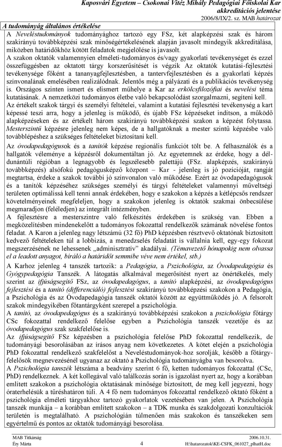 A szakon oktatók valamennyien elméleti-tudományos és/vagy gyakorlati tevékenységet és ezzel összefüggésben az oktatott tárgy korszerűsítését is végzik Az oktatók kutatási-fejlesztési tevékenysége