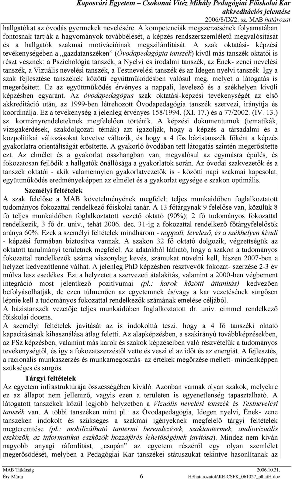 A szak oktatási- képzési tevékenységében a gazdatanszéken (Óvodapedagógia tanszék) kívül más tanszék oktatói is részt vesznek: a Pszichológia tanszék, a Nyelvi és irodalmi tanszék, az Ének- zenei