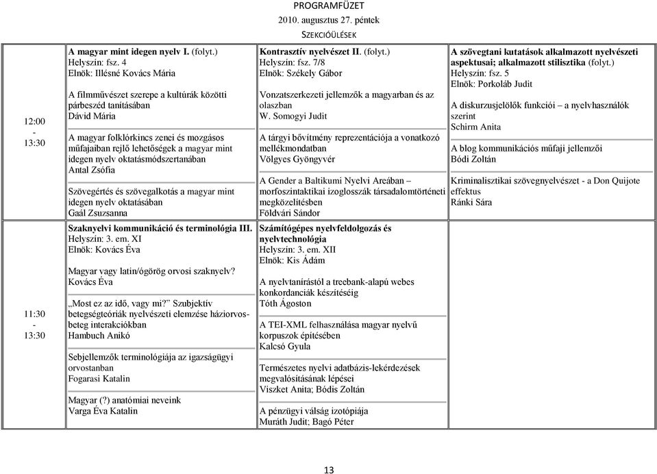 nyelv oktatásmódszertanában Antal Zsófia Szövegértés és szövegalkotás a magyar mint idegen nyelv oktatásában Gaál Zsuzsanna Szaknyelvi kommunikáció és terminológia III. Helyszín: 3. em.