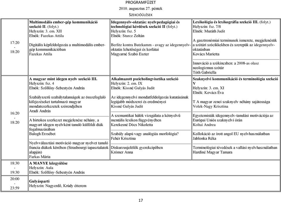 5 Elnök: Sturcz Zoltán Berlitz kontra Butzkamm avagy az idegennyelvoktatás lehetőségei és korlátai Magyarné Szabó Eszter Lexikológia és lexikográfia szekció III. (folyt.) Helyszín: fsz.