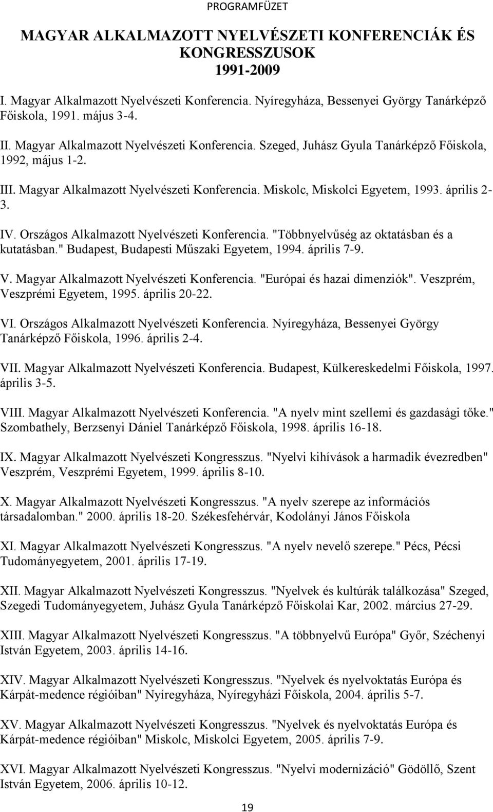 Országos Alkalmazott Nyelvészeti Konferencia. "Többnyelvűség az oktatásban és a kutatásban." Budapest, Budapesti Műszaki Egyetem, 1994. április 79. V. Magyar Alkalmazott Nyelvészeti Konferencia.