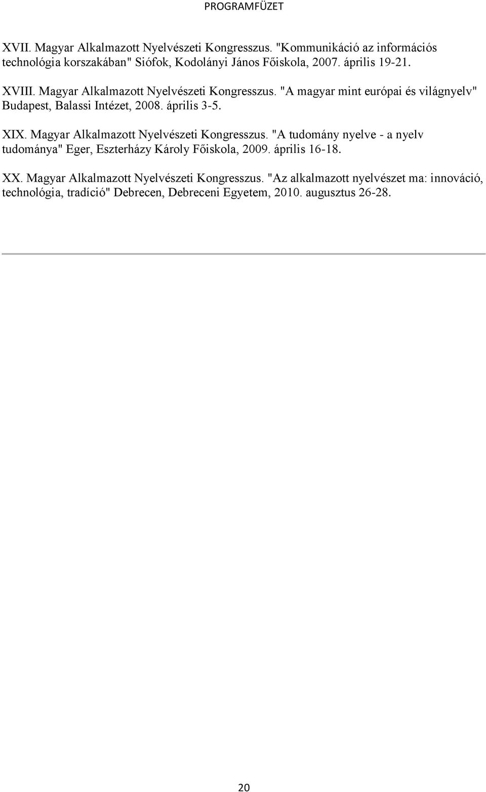 Magyar Alkalmazott Nyelvészeti Kongresszus. "A magyar mint európai és világnyelv" Budapest, Balassi Intézet, 2008. április 35. XIX.