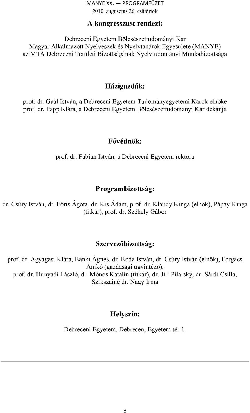 Munkabizottsága Házigazdák: prof. dr. Gaál István, a Debreceni Egyetem Tudományegyetemi Karok elnöke prof. dr. Papp Klára, a Debreceni Egyetem Bölcsészettudományi Kar dékánja Fővédnök: prof. dr. Fábián István, a Debreceni Egyetem rektora Programbizottság: dr.