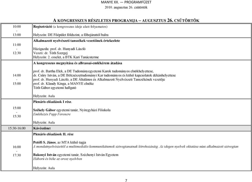 Hunyadi László Vezeti: dr. Tóth Szergej Helyszín: 2. emelet, a BTK Kari Tanácsterme A kongresszus megnyitása és abrassaiemlékérem átadása prof. dr. Bartha Elek, a DE Tudományegyetemi Karok tudományos elnökhelyettese, dr.