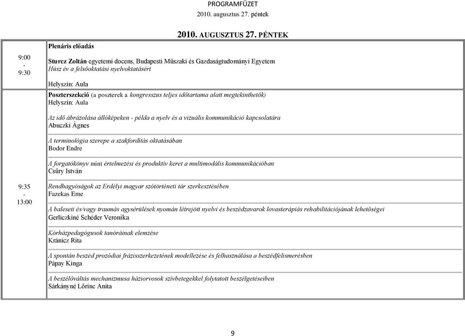 alatt megtekinthetők) Helyszín: Aula Az idő ábrázolása állóképeken példa a nyelv és a vizuális kommunikáció kapcsolatára Abuczki Ágnes A terminológia szerepe a szakfordítás oktatásában Bodor Endre A