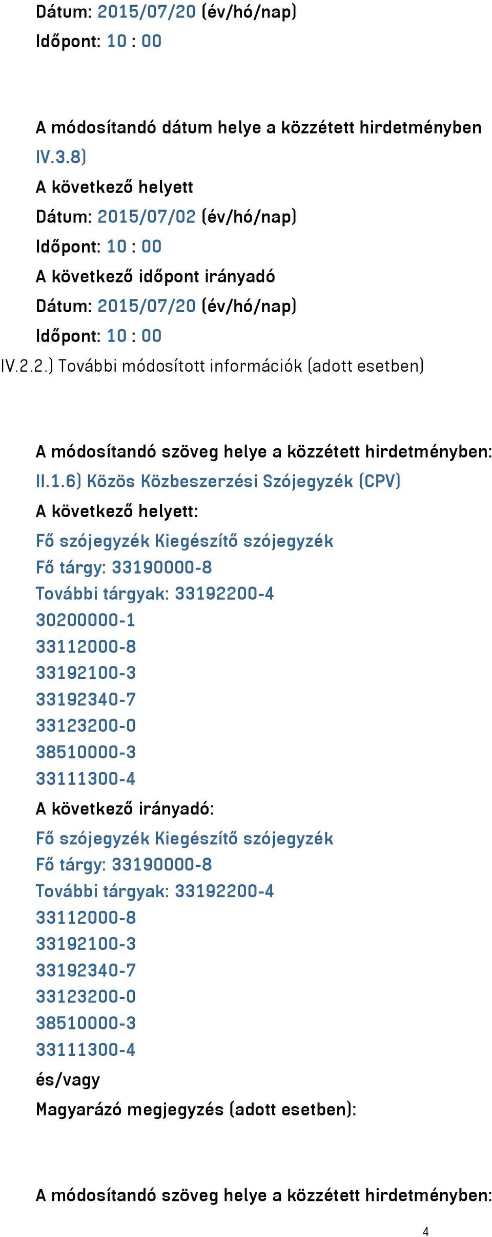 1.6) Közös Közbeszerzési Szójegyzék (CPV) Fő szójegyzék Kiegészítő szójegyzék Fő tárgy: 33190000-8 További tárgyak: 33192200-4 30200000-1 33112000-8 33192100-3 33192340-7 33123200-0