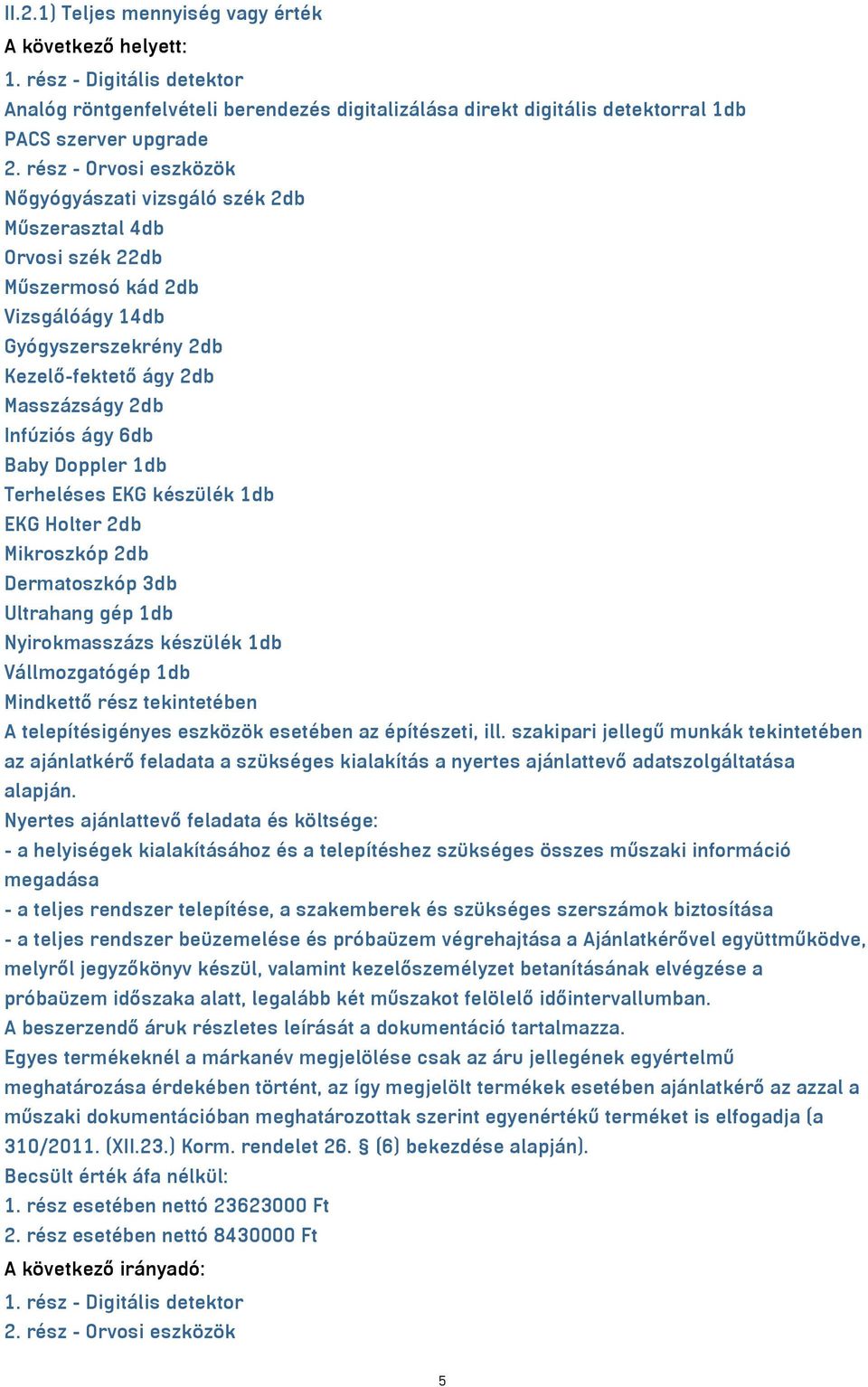 6db Baby Doppler 1db Terheléses EKG készülék 1db EKG Holter 2db Mikroszkóp 2db Dermatoszkóp 3db Ultrahang gép 1db Nyirokmasszázs készülék 1db Vállmozgatógép 1db Mindkettő rész tekintetében A