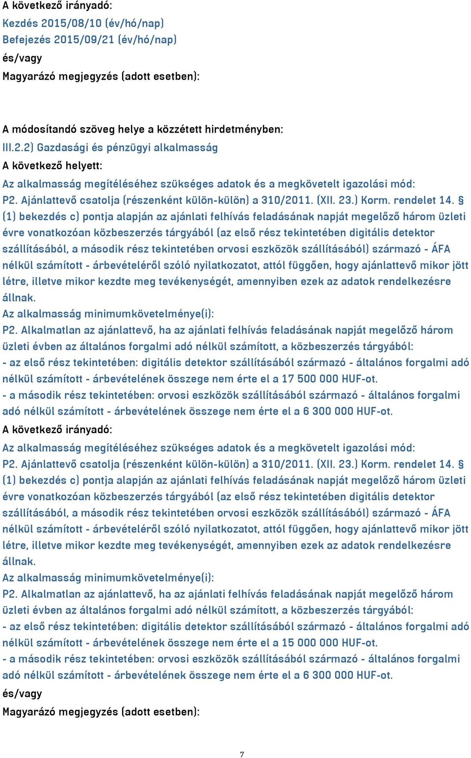 (1) bekezdés c) pontja alapján az ajánlati felhívás feladásának napját megelőző három üzleti évre vonatkozóan közbeszerzés tárgyából (az első rész tekintetében digitális detektor szállításából, a