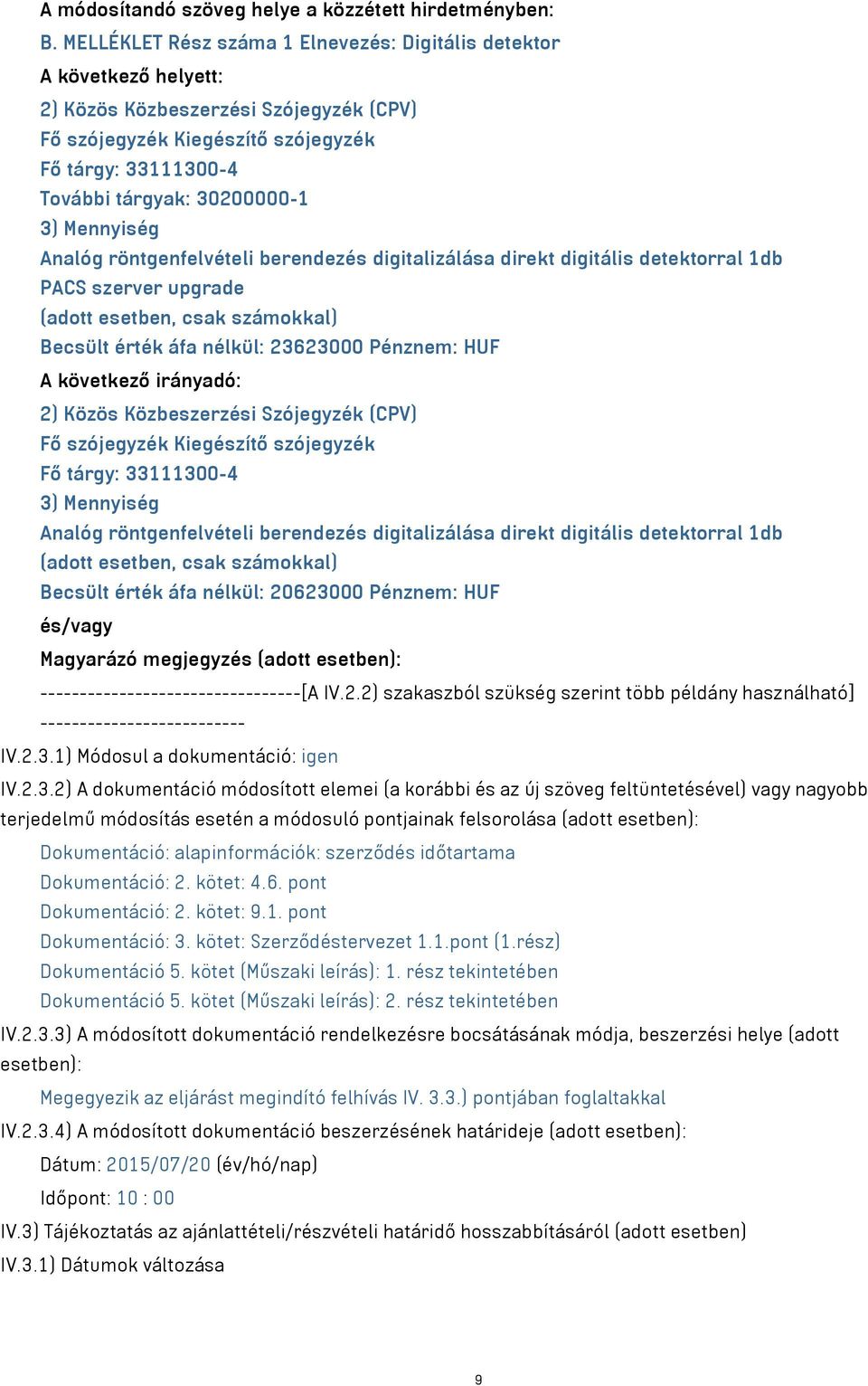 röntgenfelvételi berendezés digitalizálása direkt digitális detektorral 1db PACS szerver upgrade (adott esetben, csak számokkal) Becsült érték áfa nélkül: 23623000 Pénznem: HUF A következő irányadó: