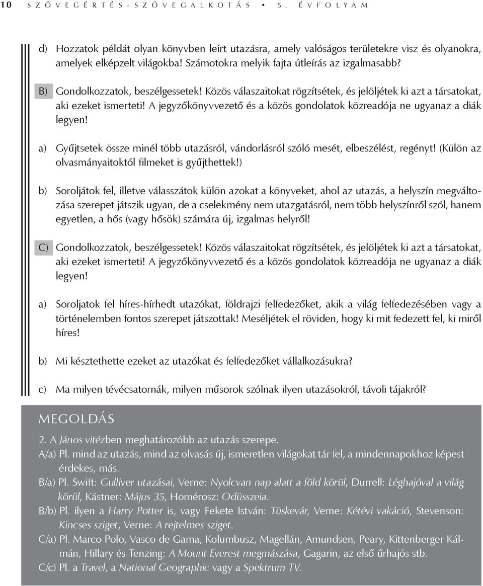 A jegyzőkönyvvezető és a közös gondolatok közreadója ne ugyanaz a diák legyen! a) Gyűjtsetek össze minél több utazásról, vándorlásról szóló mesét, elbeszélést, regényt!