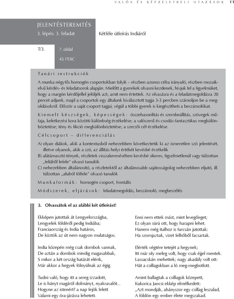 Mielőtt a gyerekek olvasni kezdenek, hívjuk fel a figyelmüket, hogy a margón kérdőjellel jelöljék azt, amit nem értettek.