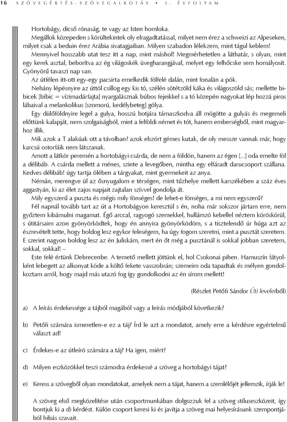 Mennyivel hosszabb utat tesz itt a nap, mint máshol! Megmérhetetlen a láthatár, s olyan, mint egy kerek asztal, beborítva az ég világoskék üvegharangjával, melyet egy felhőcske sem homályosít.