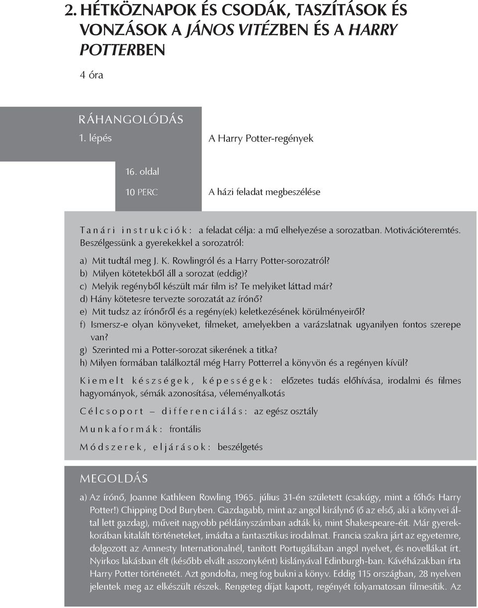 Beszélgessünk a gyerekekkel a sorozatról: a) Mit tudtál meg J. K. Rowlingról és a Harry Potter-sorozatról? b) Milyen kötetekből áll a sorozat (eddig)? c) Melyik regényből készült már film is?