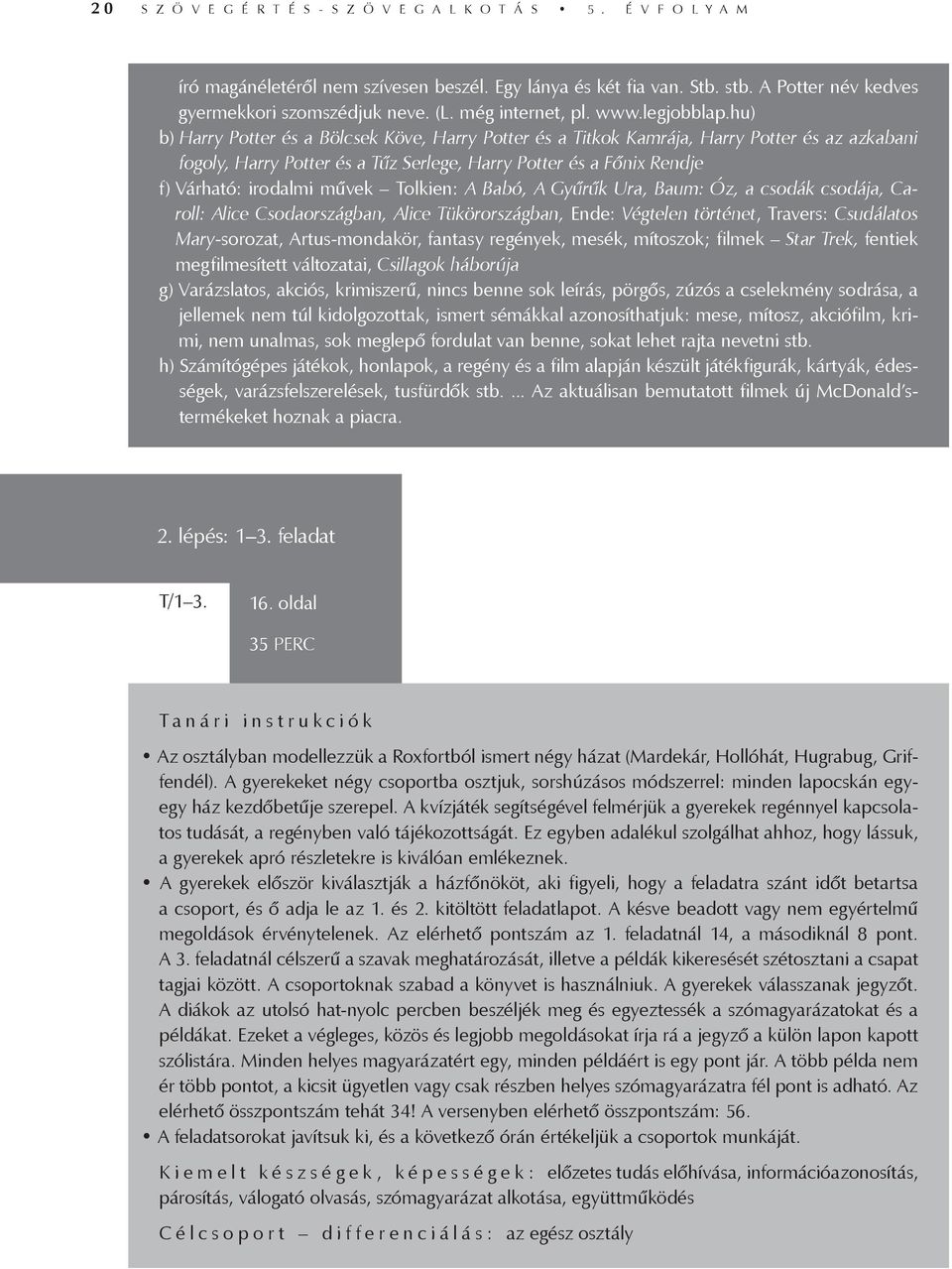 hu) b) Harry Potter és a Bölcsek Köve, Harry Potter és a Titkok Kamrája, Harry Potter és az azkabani fogoly, Harry Potter és a Tűz Serlege, Harry Potter és a Főnix Rendje f) Várható: irodalmi művek