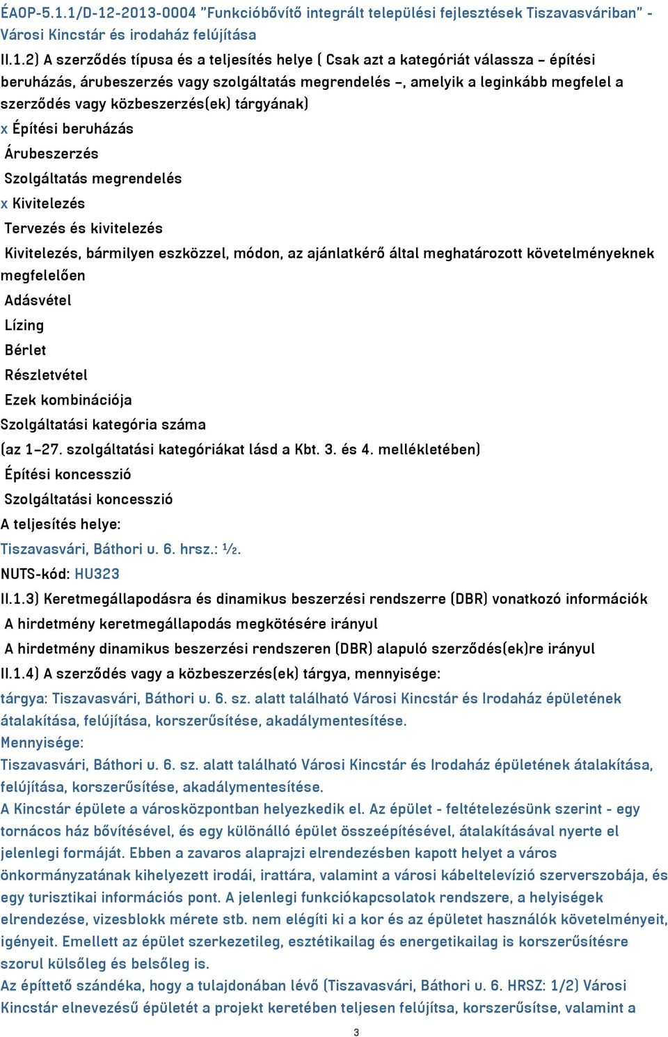 válassza építési beruházás, árubeszerzés vagy szolgáltatás megrendelés, amelyik a leginkább megfelel a szerződés vagy közbeszerzés(ek) tárgyának) x Építési beruházás Árubeszerzés Szolgáltatás