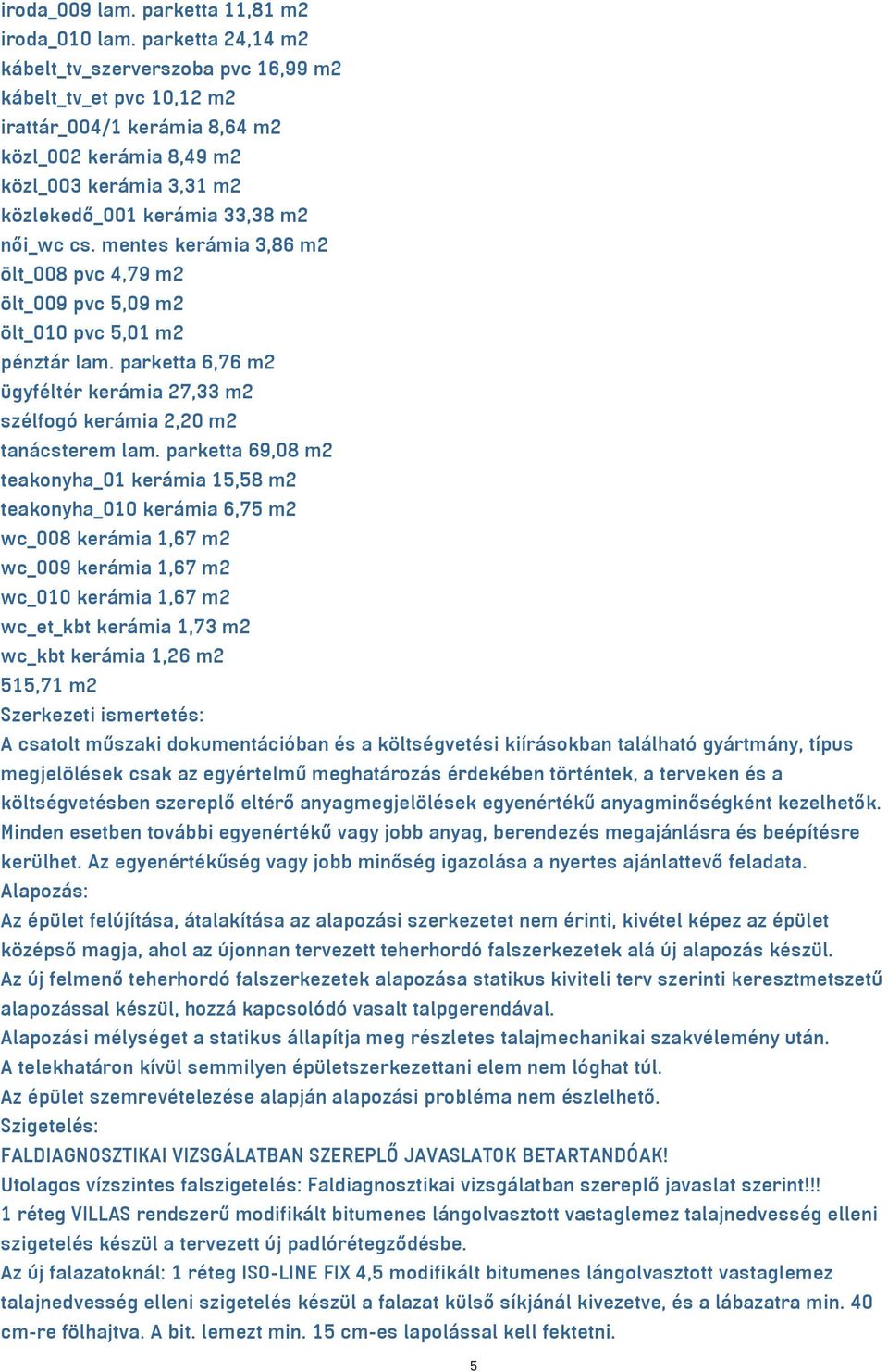 cs. mentes kerámia 3,86 m2 ölt_008 pvc 4,79 m2 ölt_009 pvc 5,09 m2 ölt_010 pvc 5,01 m2 pénztár lam. parketta 6,76 m2 ügyféltér kerámia 27,33 m2 szélfogó kerámia 2,20 m2 tanácsterem lam.