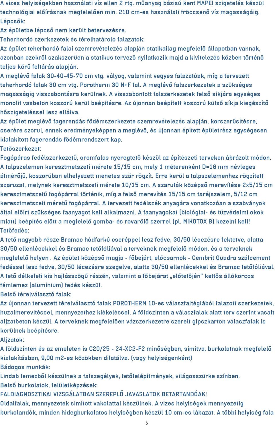 Teherhordó szerkezetek és térelhatároló falazatok: Az épület teherhordó falai szemrevételezés alapján statikailag megfelelő állapotban vannak, azonban ezekről szakszerűen a statikus tervező