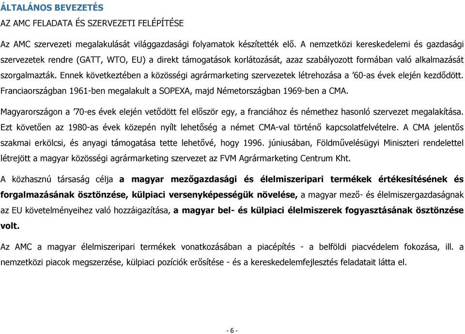 Ennek következtében a közösségi agrármarketing szervezetek létrehozása a 60-as évek elején kezdődött. Franciaországban 1961-ben megalakult a SOPEXA, majd Németországban 1969-ben a CMA.