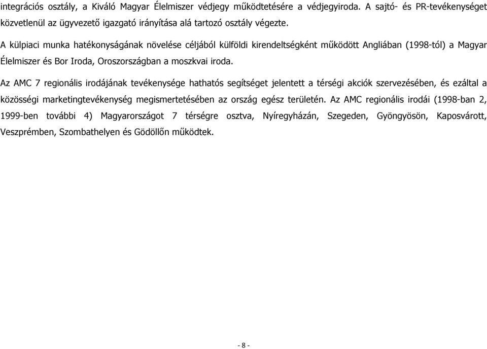 Az AMC 7 regionális irodájának tevékenysége hathatós segítséget jelentett a térségi akciók szervezésében, és ezáltal a közösségi marketingtevékenység megismertetésében az ország egész