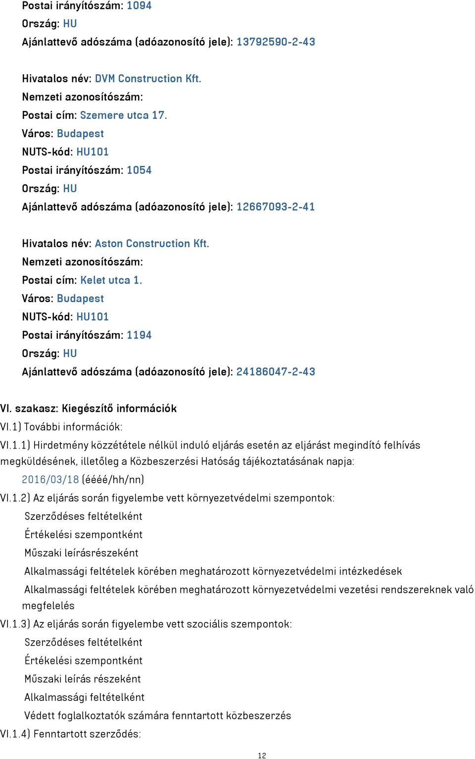 Nemzeti azonosítószám: Postai cím: Kelet utca 1. Város: Budapest NUTS-kód: HU101 Postai irányítószám: 1194 Ország: HU Ajánlattevő adószáma (adóazonosító jele): 24186047-2-43 VI.