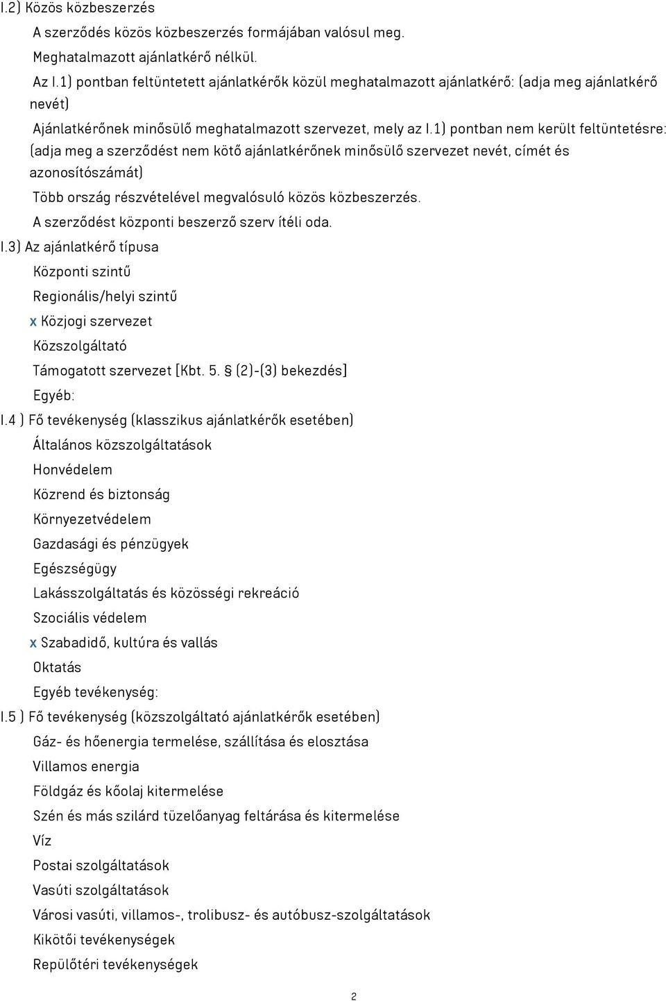 1) pontban nem került feltüntetésre: (adja meg a szerződést nem kötő ajánlatkérőnek minősülő szervezet nevét, címét és azonosítószámát) Több ország részvételével megvalósuló közös közbeszerzés.