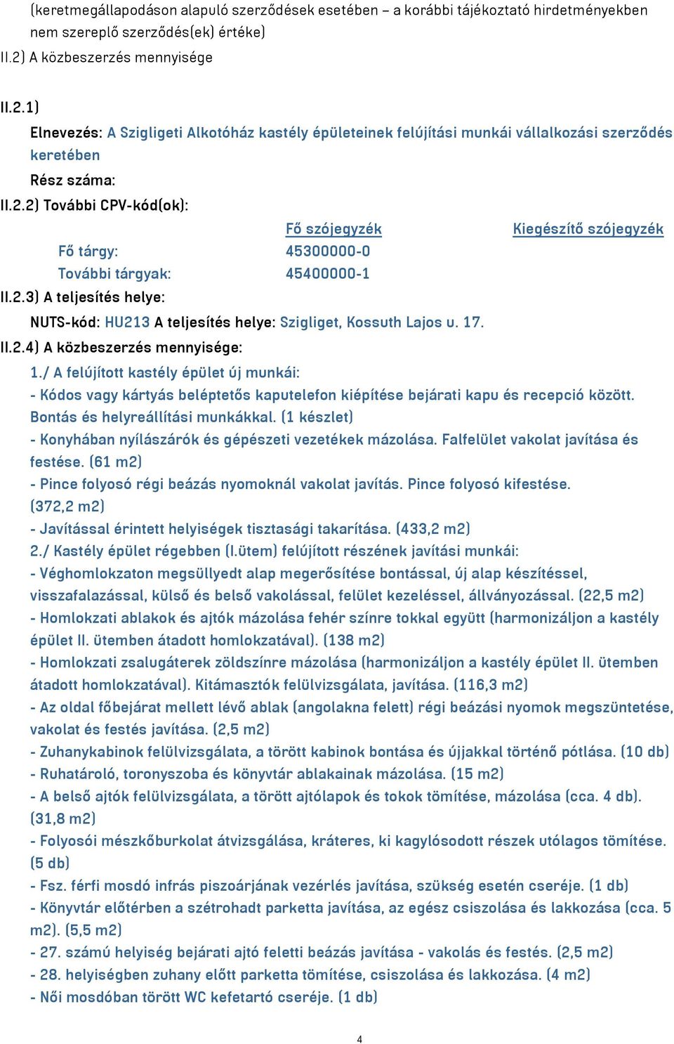 2.3) A teljesítés helye: NUTS-kód: HU213 A teljesítés helye: Szigliget, Kossuth Lajos u. 17. II.2.4) A közbeszerzés mennyisége: 1.