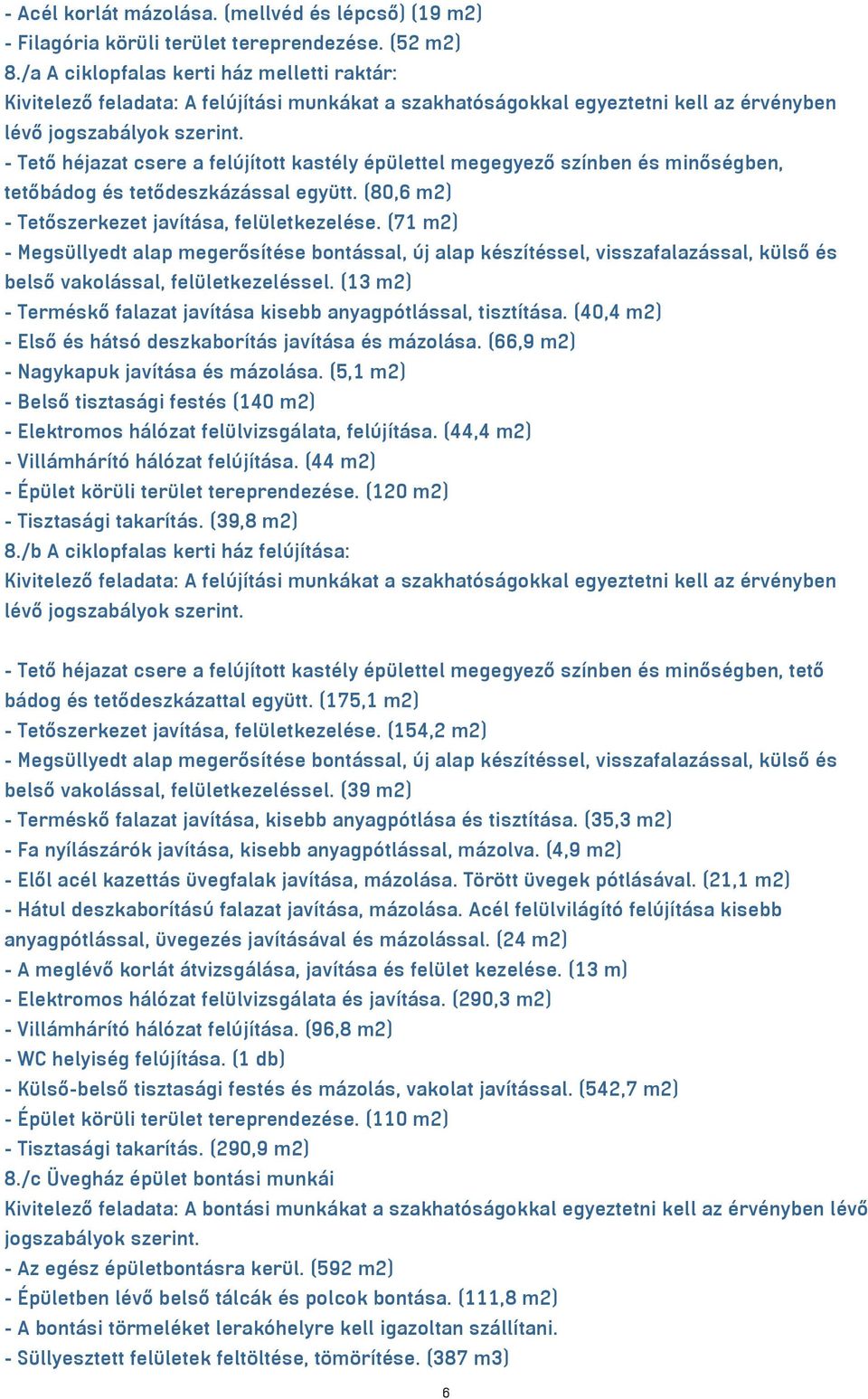 - Tető héjazat csere a felújított kastély épülettel megegyező színben és minőségben, tetőbádog és tetődeszkázással együtt. (80,6 m2) - Tetőszerkezet javítása, felületkezelése.