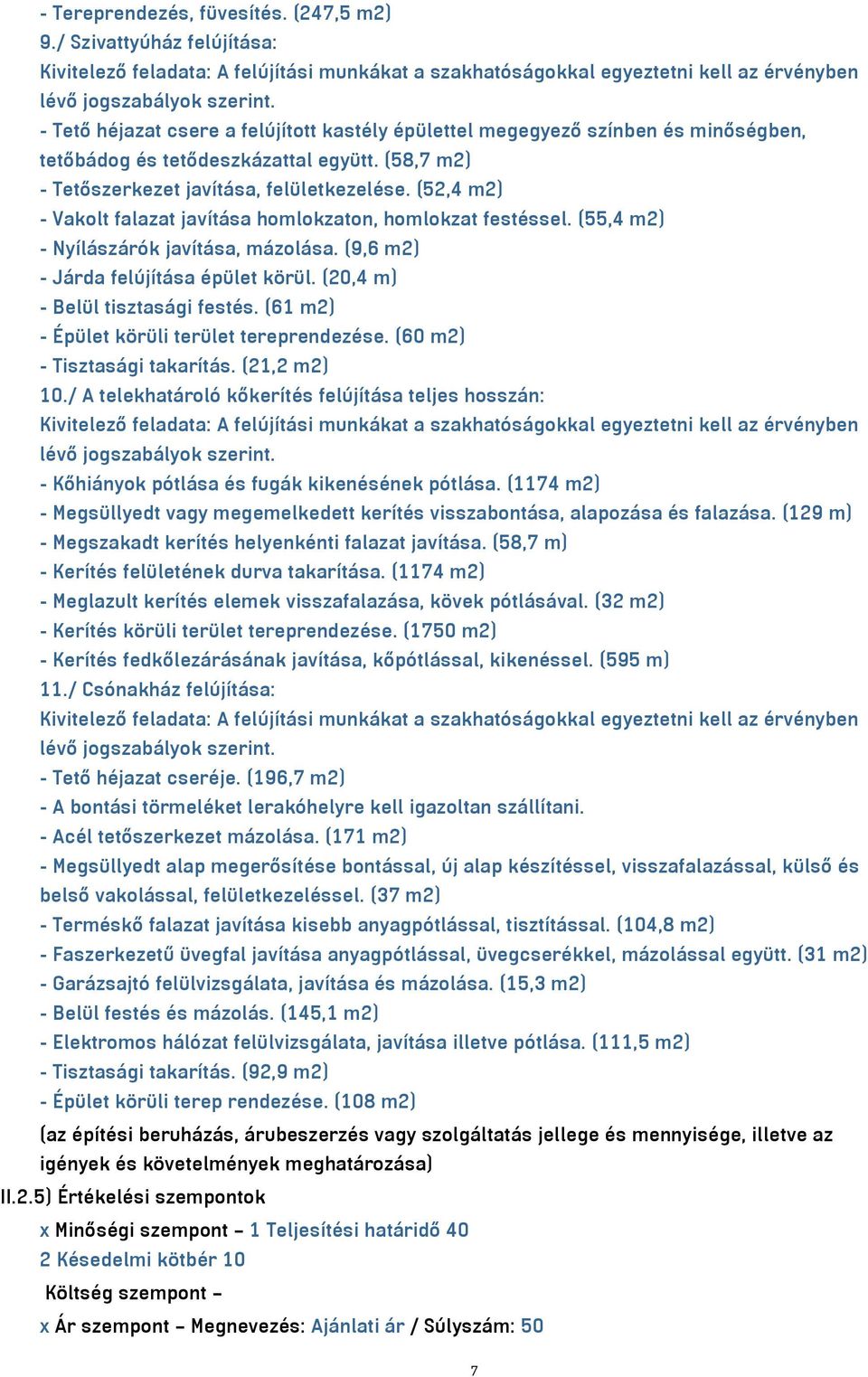 (52,4 m2) - Vakolt falazat javítása homlokzaton, homlokzat festéssel. (55,4 m2) - Nyílászárók javítása, mázolása. (9,6 m2) - Járda felújítása épület körül. (20,4 m) - Belül tisztasági festés.