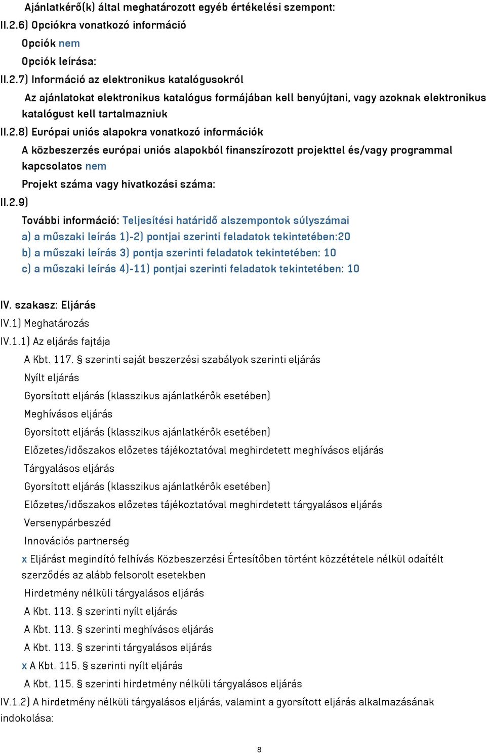 7) Információ az elektronikus katalógusokról Az ajánlatokat elektronikus katalógus formájában kell benyújtani, vagy azoknak elektronikus katalógust kell tartalmazniuk II.2.