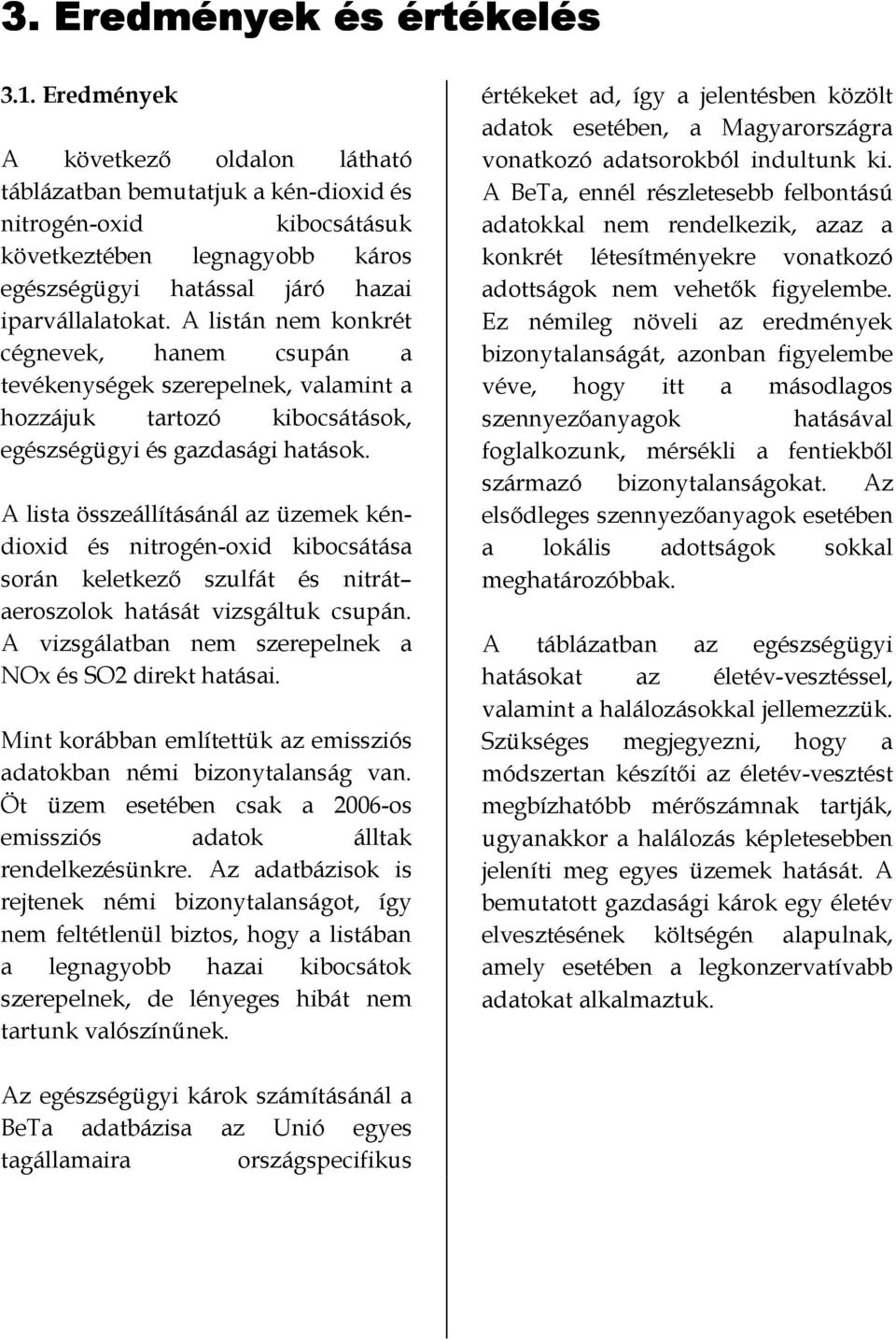 A listán nem konkrét cégnevek, hanem csupán a tevékenységek szerepelnek, valamint a hozzájuk tartozó kibocsátások, egészségügyi és gazdasági hatások.