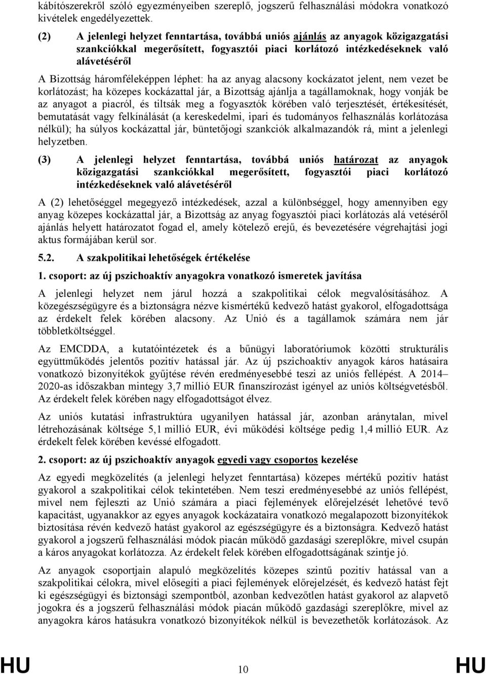 léphet: ha az anyag alacsony kockázatot jelent, nem vezet be korlátozást; ha közepes kockázattal jár, a Bizottság ajánlja a tagállamoknak, hogy vonják be az anyagot a piacról, és tiltsák meg a