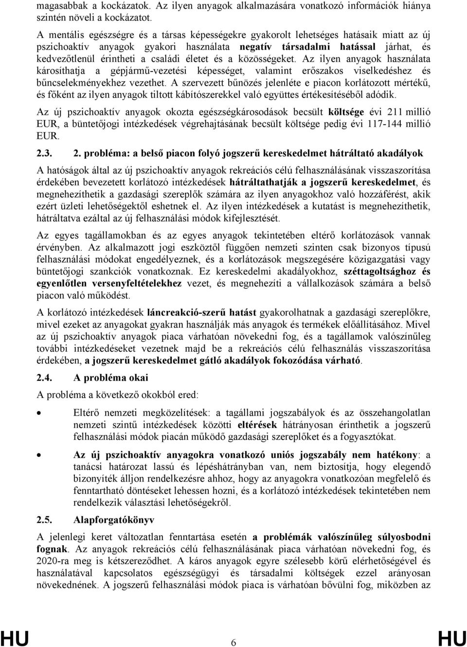 családi életet és a közösségeket. Az ilyen anyagok használata károsíthatja a gépjármű-vezetési képességet, valamint erőszakos viselkedéshez és bűncselekményekhez vezethet.