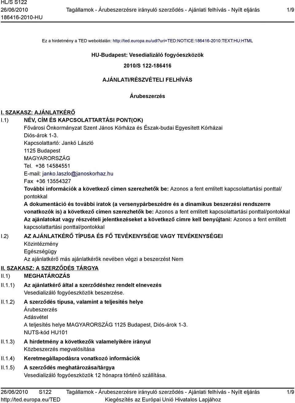 1) NÉV, CÍM ÉS KAPCSOLATTARTÁSI PONT(OK) Fővárosi Önkormányzat Szent János Kórháza és Észak-budai Egyesített Kórházai Diós-árok 1-3. Kapcsolattartó: Jankó László 1125 Budapest MAGYARORSZÁG Tel.