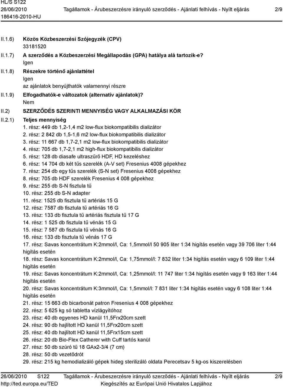 SZERZŐDÉS SZERINTI MENNYISÉG VAGY ALKALMAZÁSI KÖR Teljes mennyiség 1. rész: 449 db 1,2-1,4 m2 low-flux biokompatibilis dializátor 2. rész: 2 842 db 1,5-1,6 m2 low-flux biokompatibilis dializátor 3.