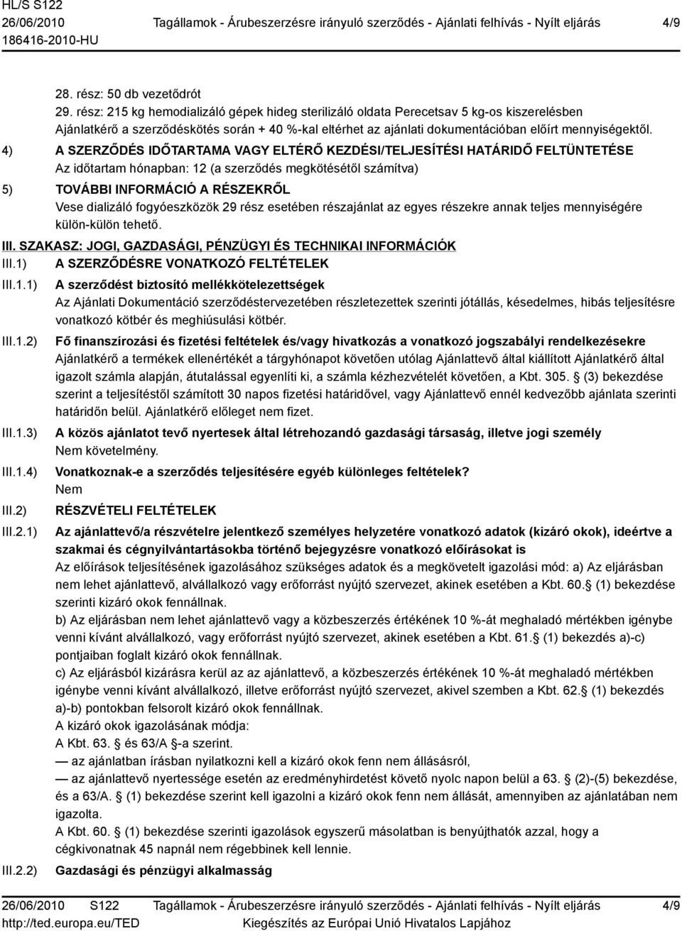 4) A SZERZŐDÉS IDŐTARTAMA VAGY ELTÉRŐ KEZDÉSI/TELJESÍTÉSI HATÁRIDŐ FELTÜNTETÉSE Az időtartam hónapban: 12 (a szerződés megkötésétől számítva) 5) TOVÁBBI INFORMÁCIÓ A RÉSZEKRŐL Vese dializáló