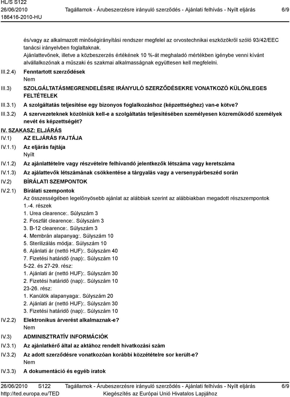 Fenntartott szerződések SZOLGÁLTATÁSMEGRENDELÉSRE IRÁNYULÓ SZERZŐDÉSEKRE VONATKOZÓ KÜLÖNLEGES FELTÉTELEK A szolgáltatás teljesítése egy bizonyos foglalkozáshoz (képzettséghez) van-e kötve?