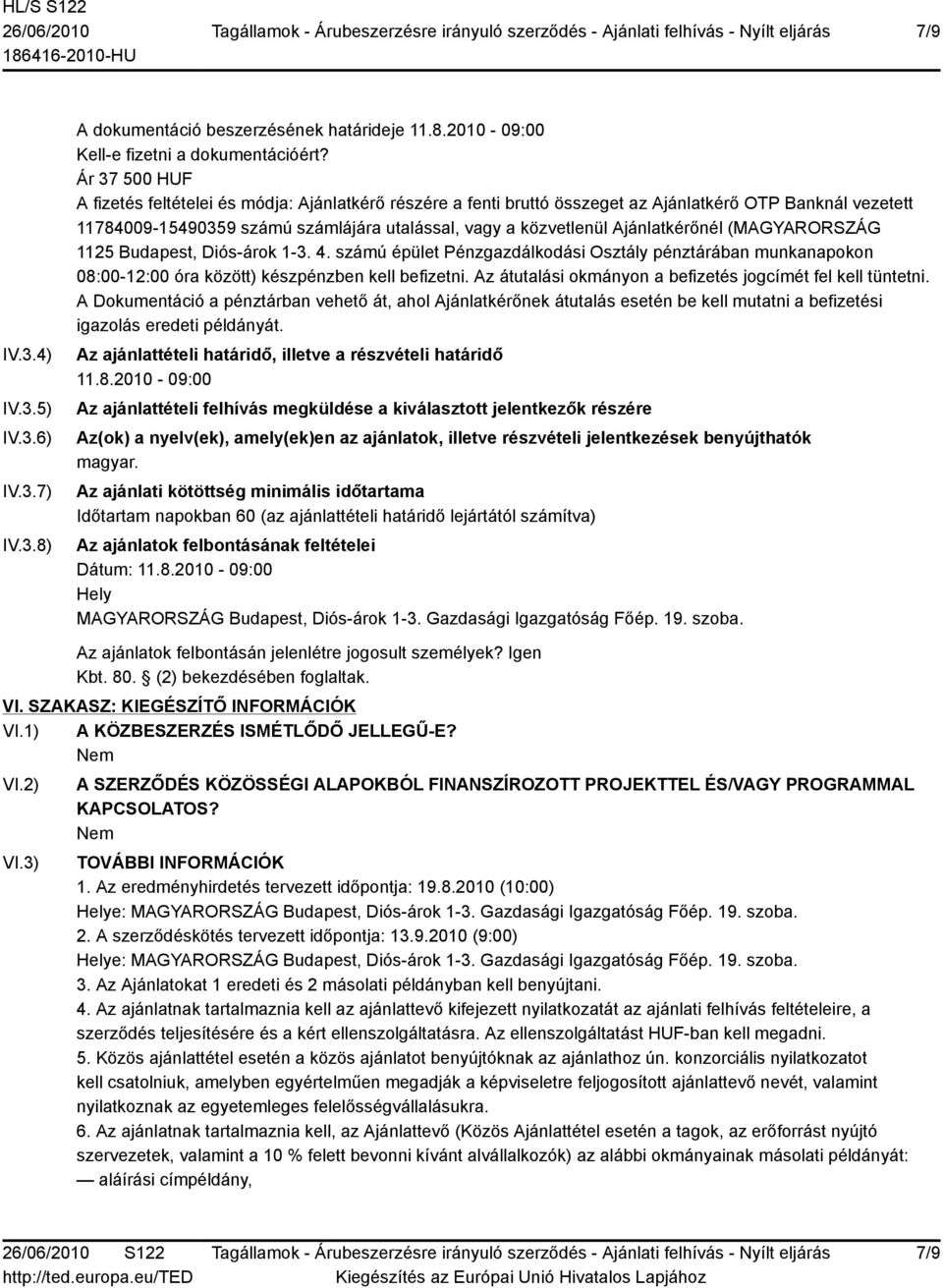 Ajánlatkérőnél (MAGYARORSZÁG 1125 Budapest, Diós-árok 1-3. 4. számú épület Pénzgazdálkodási Osztály pénztárában munkanapokon 08:00-12:00 óra között) készpénzben kell befizetni.