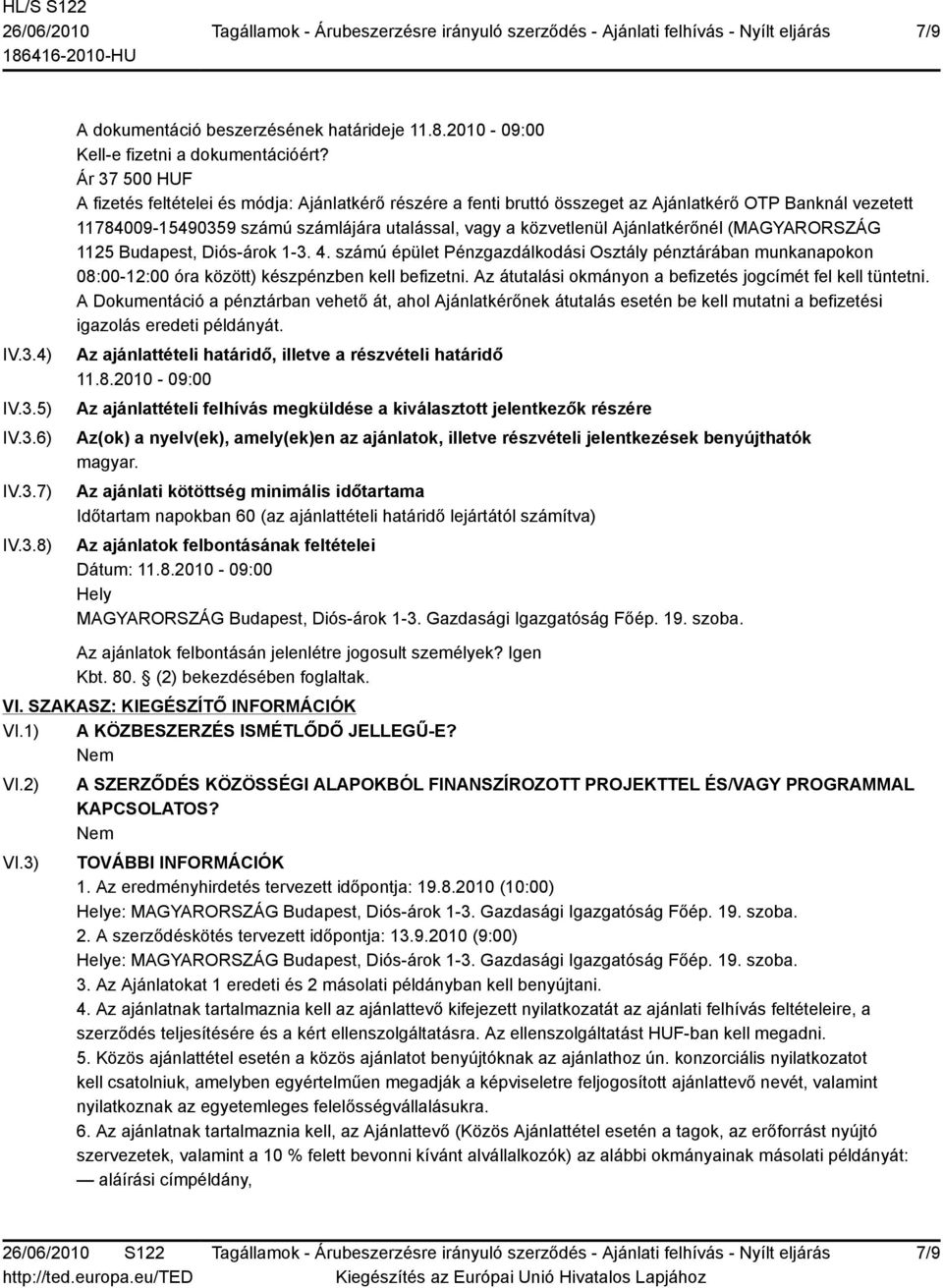 Ajánlatkérőnél (MAGYARORSZÁG 1125 Budapest, Diós-árok 1-3. 4. számú épület Pénzgazdálkodási Osztály pénztárában munkanapokon 08:00-12:00 óra között) készpénzben kell befizetni.