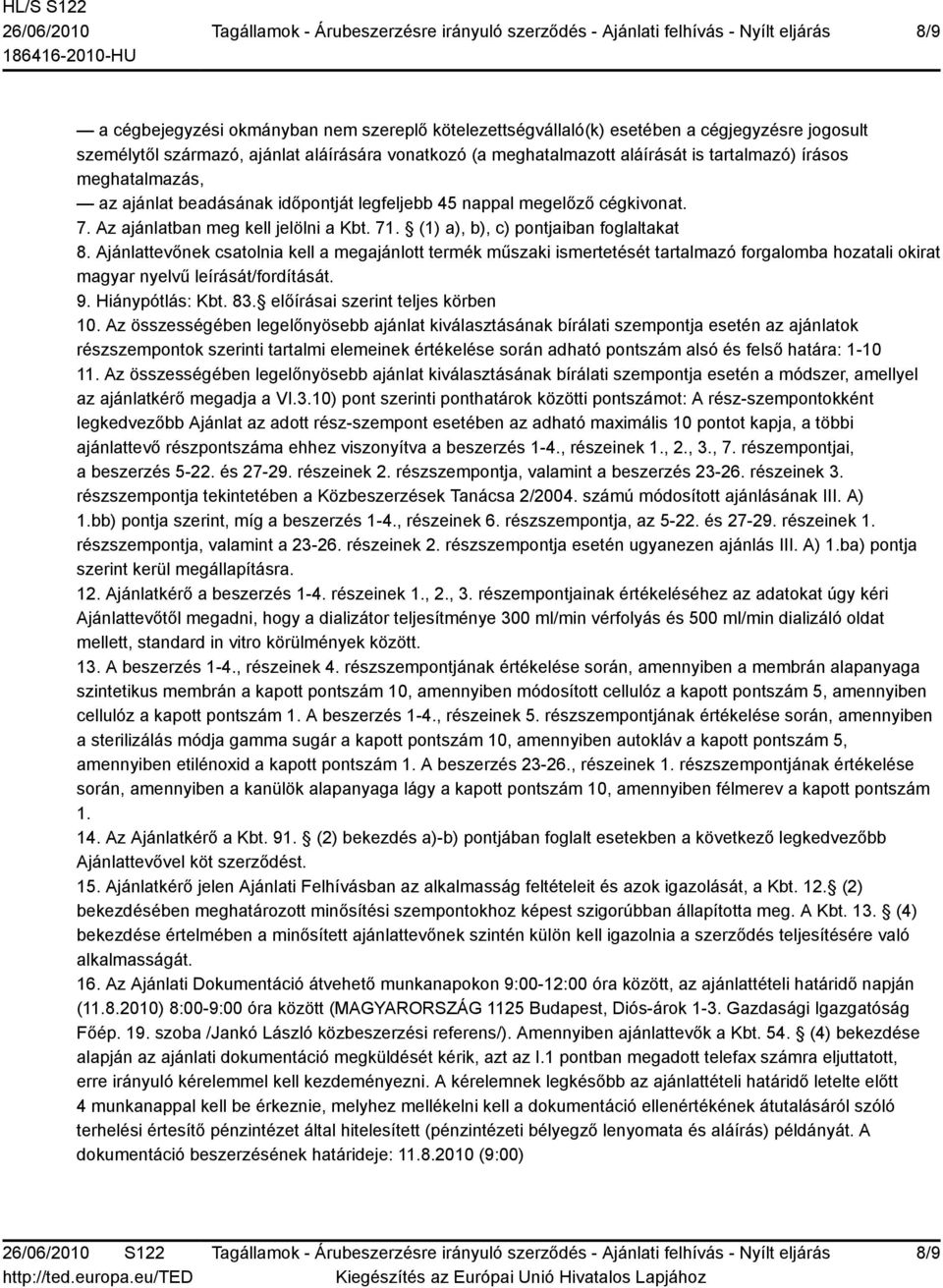 Ajánlattevőnek csatolnia kell a megajánlott termék műszaki ismertetését tartalmazó forgalomba hozatali okirat magyar nyelvű leírását/fordítását. 9. Hiánypótlás: Kbt. 83.